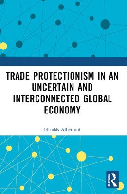 bokomslag Trade Protectionism in an Uncertain and Interconnected Global Economy