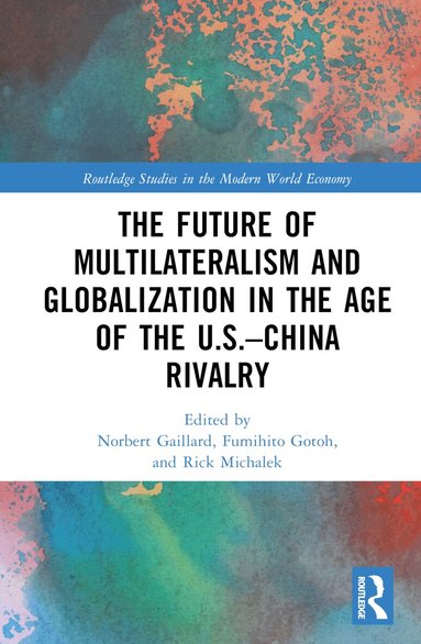 Norbert Gaillard, Fumihito Gotoh, Rick Michalek - Future of Multilateralism and Globalization in the Age of the U.S.–China Rivalry, Inbunden