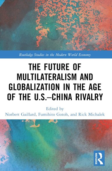 Norbert Gaillard, Fumihito Gotoh, Rick Michalek - Future of Multilateralism and Globalization in the Age of the U.S.–China Rivalry, Häftad