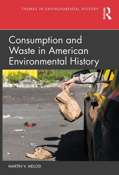 Martin V. Melosi - Consumption and Waste in American Environmental History, Häftad
