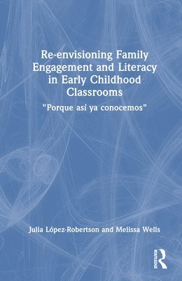 Julia López-Robertson, Melissa Wells, Julia Lopez-Robertson, Melissa Summer Wells - Re-envisioning Family Engagement and Literacy in Early Childhood Classrooms, Inbunden
