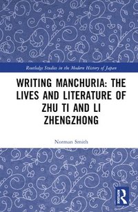 bokomslag Writing Manchuria: The Lives and Literature of Zhu Ti and Li Zhengzhong