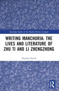 bokomslag Writing Manchuria: The Lives and Literature of Zhu Ti and Li Zhengzhong