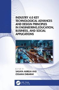 bokomslag Industry 4.0 Key Technological Advances and Design Principles in Engineering, Education, Business, and Social Applications