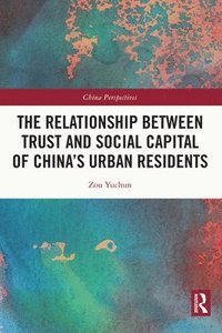 bokomslag The Relationship Between Trust and Social Capital of Chinas Urban Residents