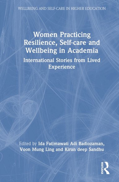 Ida Fatimawati Adi Badiozaman, Voon Mung Ling, Kiran deep Sandhu - Women Practicing Resilience, Self-care and Wellbeing in Academia, Inbunden
