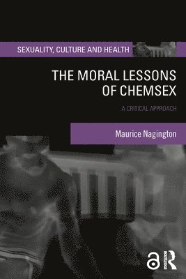 Maurice Nagington - Moral Lessons of Chemsex, Inbunden