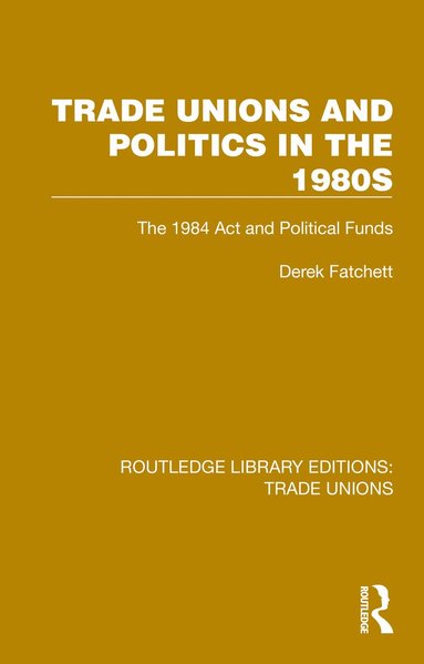 Derek Fatchett - Trade Unions and Politics in the 1980s, Häftad