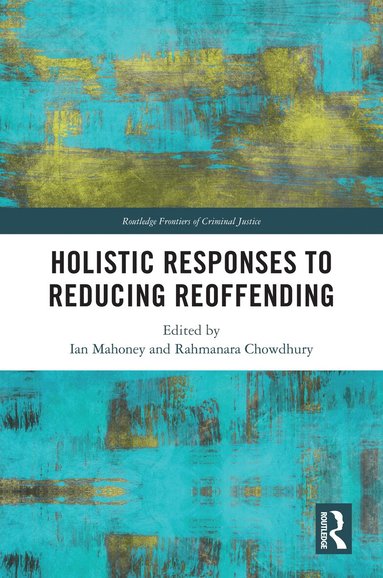 Ian Mahoney, Rahmanara Chowdhury - Holistic Responses to Reducing Reoffending, Inbunden