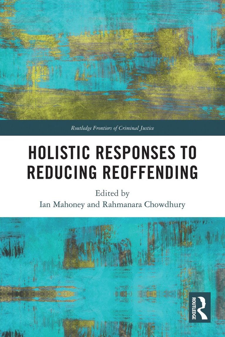 Ian Mahoney, Rahmanara Chowdhury, Ian (Nottingham Trent University) Mahoney, Rahmanara (Rahmanara Chowdhury teaches Islam and Pastoral Care at Markfield Institute of Higher Education.) Chowdhury - Holistic Responses to Reducing Reoffending, Häftad