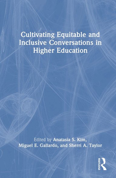 Anatasia S. Kim, Miguel E. Gallardo, Sherri A. Taylor - Cultivating Equitable and Inclusive Conversations in Higher Education, Inbunden