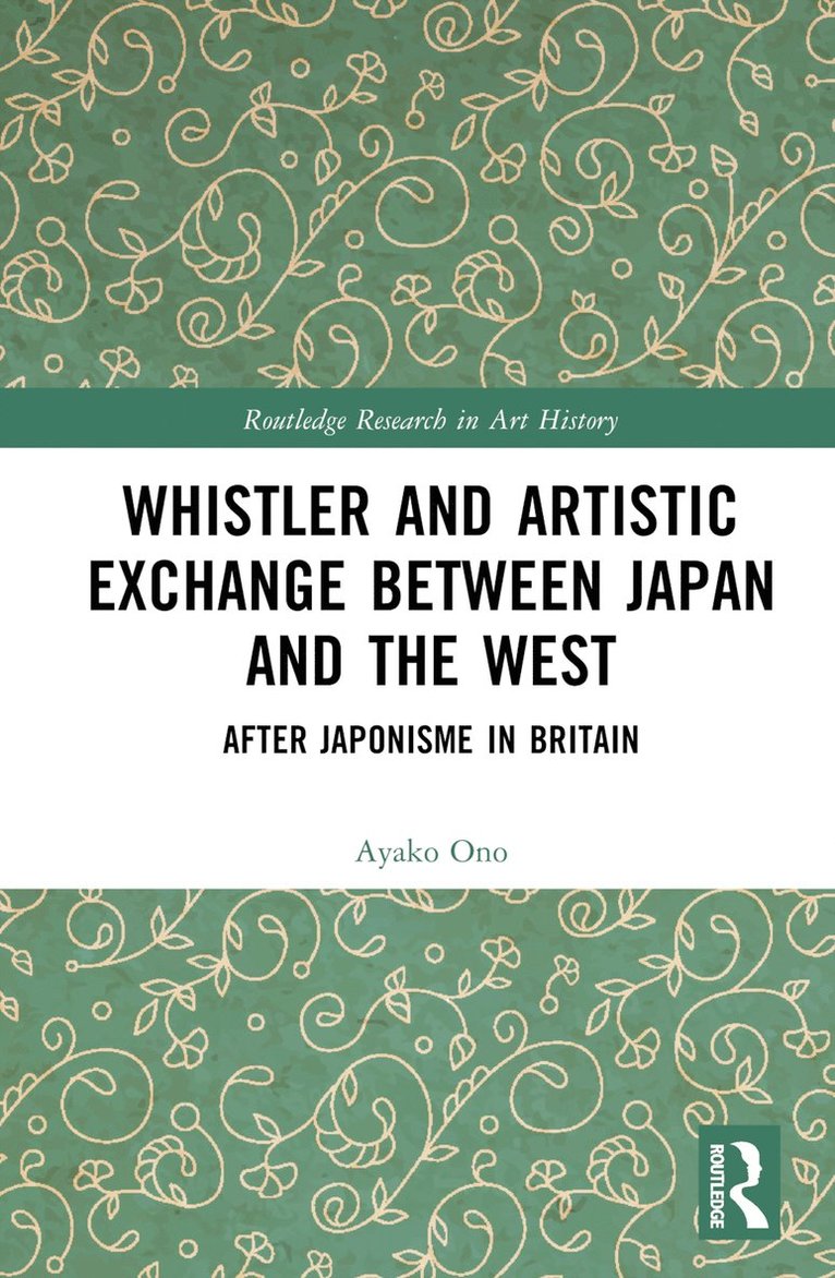 Ayako Ono, Japan) Ono, Ayako (Faculty of Education at Shinshu University, Nagano - Whistler and Artistic Exchange between Japan and the West, Inbunden