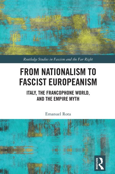 Emanuel Rota - From Nationalism to Fascist Europeanism, Inbunden