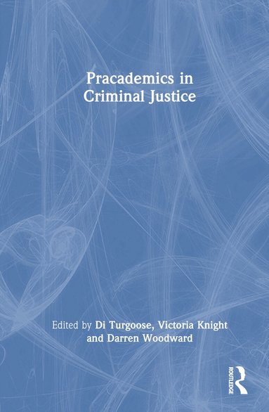 Di Turgoose, Victoria Knight, Darren Woodward - Pracademics in Criminal Justice, Inbunden