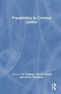 Di Turgoose, Victoria Knight, Darren Woodward, UK) Turgoose, Di (De Montfort University, Leicester, UK.) Knight, Victoria (De Montfort University, UK.) Woodward, Darren (Arden University, Coventry - Pracademics in Criminal Justice, Inbunden