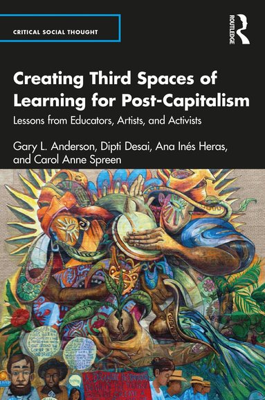 Gary L. Anderson, Dipti Desai, Ana Inés Heras, Carol Anne Spreen - Creating Third Spaces of Learning for Post-Capitalism, Häftad