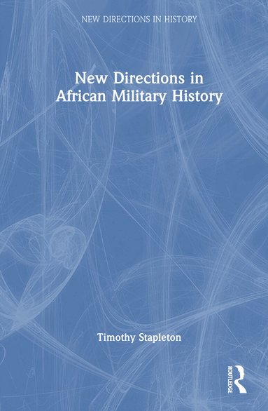 Timothy J. Stapleton - New Directions in African Military History, Inbunden
