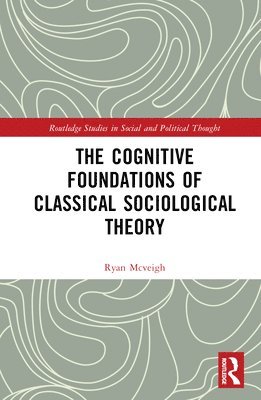 The Cognitive Foundations of Classical Sociological Theory 1