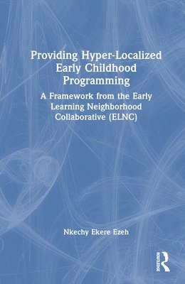 Providing Hyper-Localized Early Childhood Programming: A Framework from the Early Learning Neighborhood Collaborative (Elnc)
