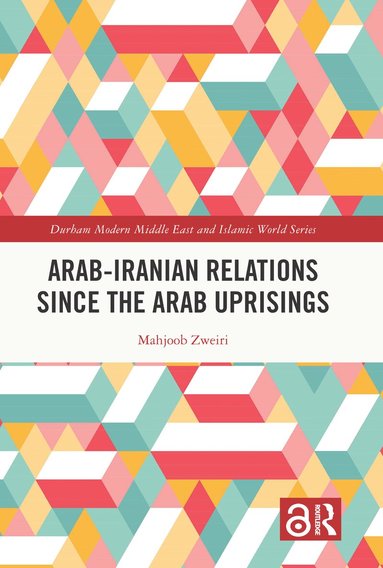 Mahjoob Zweiri - Arab-Iranian Relations Since the Arab Uprisings, Inbunden