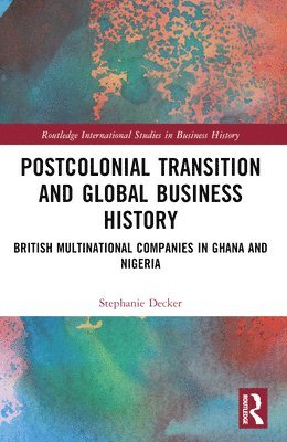 Stephanie Decker - Postcolonial Transition and Global Business History, Häftad