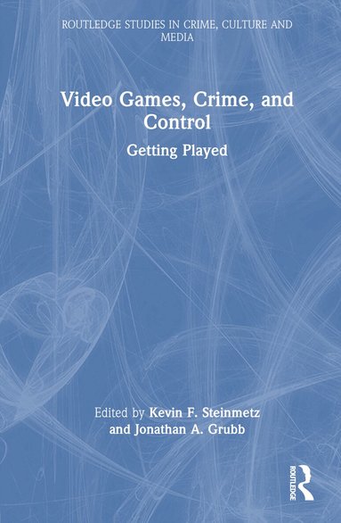 Kevin F. Steinmetz, Jonathan A. Grubb - Video Games, Crime, and Control, Inbunden