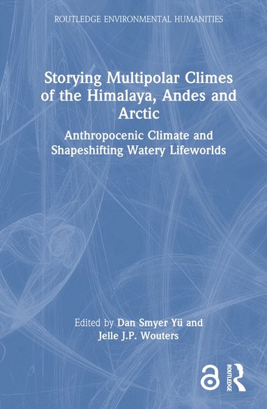 Dan Smyer Yü, Jelle J.P. Wouters - Storying Multipolar Climes of the Himalaya, Andes and Arctic, Inbunden