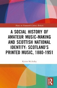bokomslag A Social History of Amateur Music-Making and Scottish National Identity: Scotlands Printed Music, 1880-1951