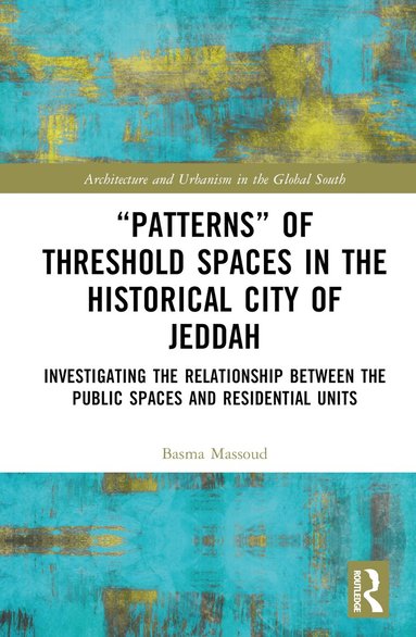 Basma Massoud - “Patterns” of Threshold Spaces in the Historical City of Jeddah, Inbunden