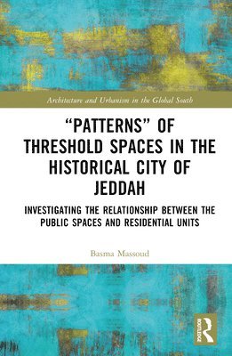 Basma Massoud - “Patterns” of Threshold Spaces in the Historical City of Jeddah, Inbunden