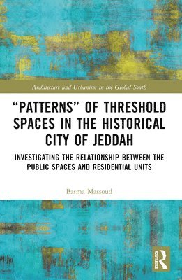 Basma Massoud - “Patterns” of Threshold Spaces in the Historical City of Jeddah, Häftad