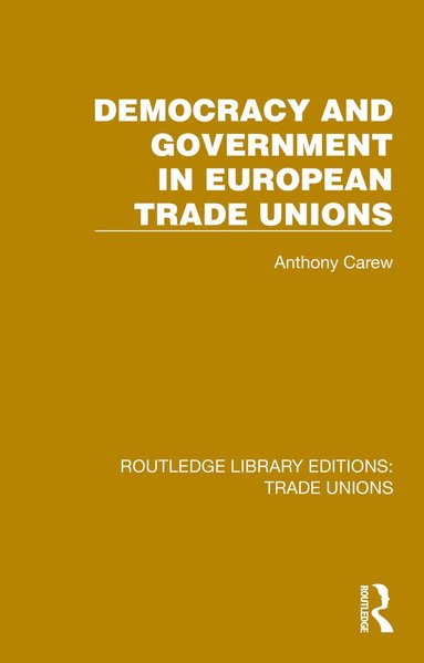 Anthony Carew - Democracy and Government in European Trade Unions, Häftad