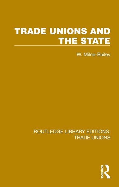 W. Milne-Bailey - Trade Unions and the State, Inbunden