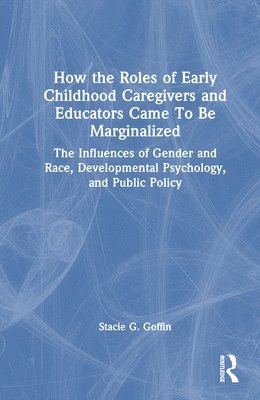 How the Roles of Early Childhood Caregivers and Educators Came To Be Marginalized 1