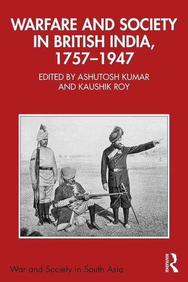 Ashutosh Kumar, Kaushik Roy - Warfare and Society in British India, 1757–1947, Häftad