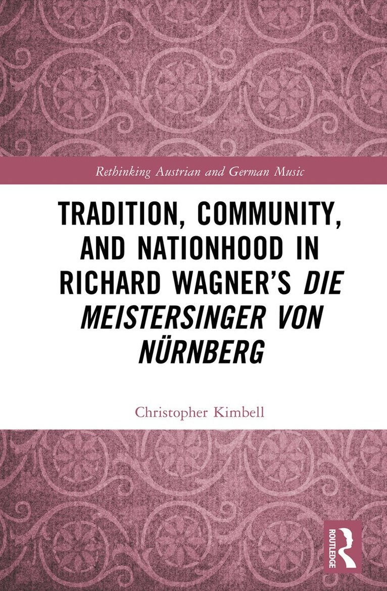 Christopher Kimbell - Tradition, Community, and Nationhood in Richard Wagner’s Die Meistersinger von Nürnberg, Inbunden
