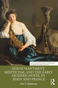 bokomslag Disenchantment, Skepticism, and the Early Modern Novel in Spain and France