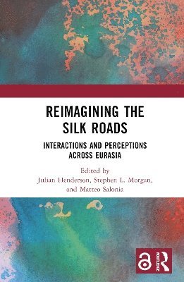 Julian Henderson, Stephen L. Morgan, Matteo Salonia, UK) Henderson, Julian (University of Nottingham - Reimagining the Silk Roads, Inbunden