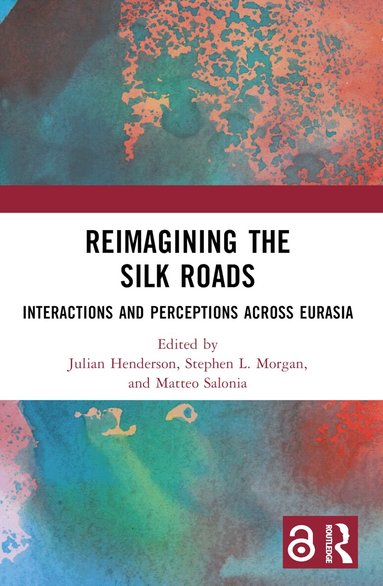 Julian Henderson, Stephen L. Morgan, Matteo Salonia - Reimagining the Silk Roads, Häftad