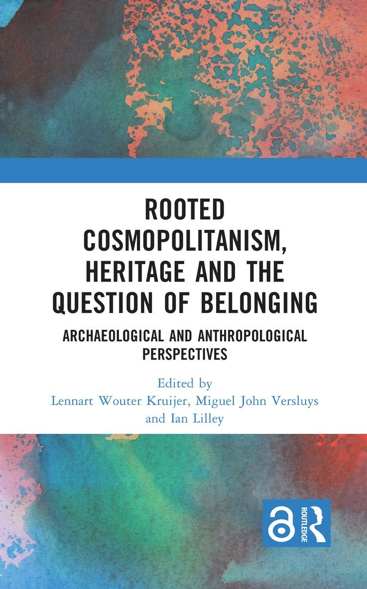 Lennart Wouter Kruijer, Miguel John Versluys, Ian Lilley, Netherlands) Kruijer, Lennart Wouter (Leiden University, Netherlands) Versluys, Miguel John (Leiden University, Australia) Lilley, Ian (The University of Queensland - Rooted Cosmopolitanism, Heritage and the Question of Belonging, Inbunden