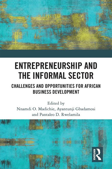 Nnamdi O. Madichier, Ayantunji Gbadamosi, Pantaleo D. Rwelamila - Entrepreneurship and the Informal Sector, Inbunden