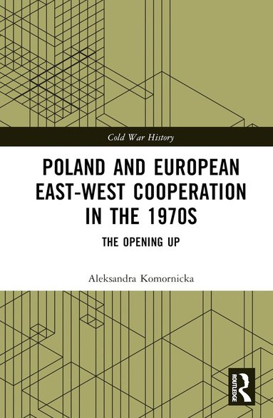 Aleksandra Komornicka - Poland and European East-West Cooperation in the 1970s, Inbunden