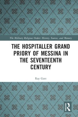 Ray Gatt - Hospitaller Grand Priory of Messina in the Seventeenth Century, Häftad