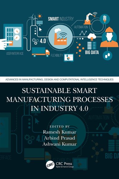 Ramesh Kumar, Arbind Prasad, Ashwani Kumar - Sustainable Smart Manufacturing Processes in Industry 4.0, Inbunden