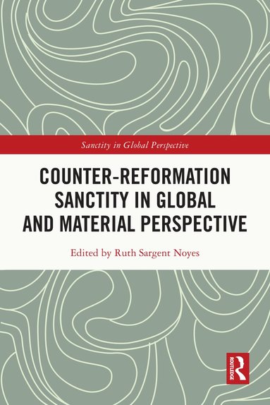 Ruth Sargent Noyes - Counter-Reformation Sanctity in Global and Material Perspective, Häftad