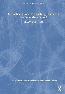 Dan Keates, Matt Stanford, Corinne Goullée, Corinne Goull?e - Practical Guide to Teaching History in the Secondary School, Inbunden