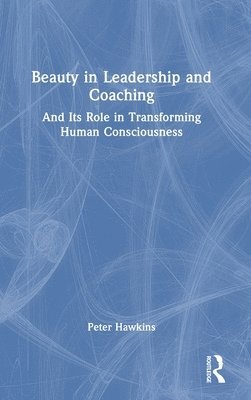 Peter Hawkins - Beauty in Leadership and Coaching, Inbunden