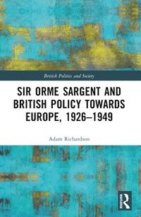 bokomslag Sir Orme Sargent and British Policy Towards Europe, 19261949