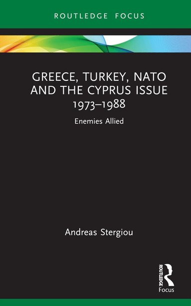 Andreas Stergiou - Greece, Turkey, NATO and the Cyprus Issue 1973–1988, Inbunden