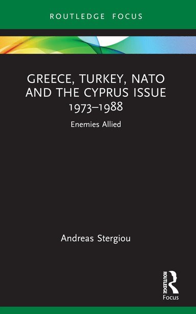 Andreas Stergiou - Greece, Turkey, NATO and the Cyprus Issue 1973–1988, Häftad